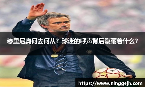 穆里尼奥何去何从？球迷的呼声背后隐藏着什么？