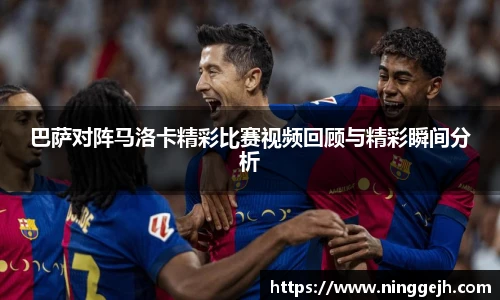 巴萨对阵马洛卡精彩比赛视频回顾与精彩瞬间分析